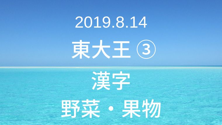 19年8月14日 東大王 野菜 果物の名前の難読漢字クイズ クイズ番組の問題集